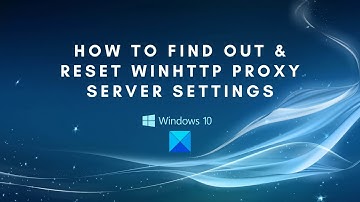 Find out and Reset WinHTTP Proxy Server Settings in Windows 11