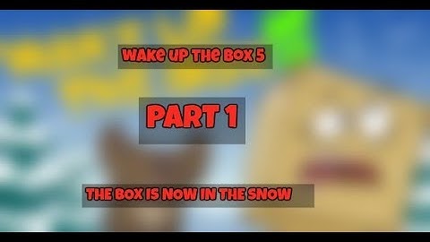 Wake Up The Box 5/YES I AM NOT DOING THEM IN ORDER/Part 1