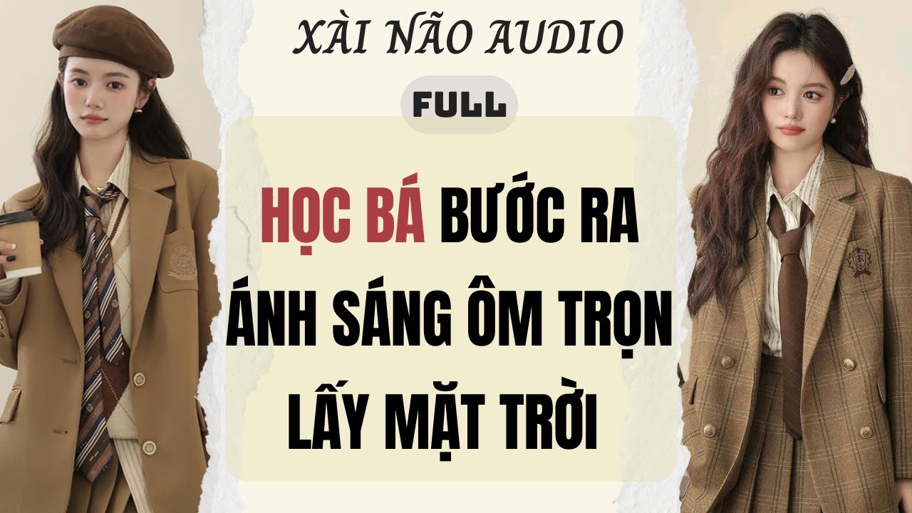 Full audio | HỌC BÁ BƯỚC RA ÁNH SÁNG ÔM TRỌN LẤY MẶT TRỜI | Xài Não Audio #truyenaudio #audio