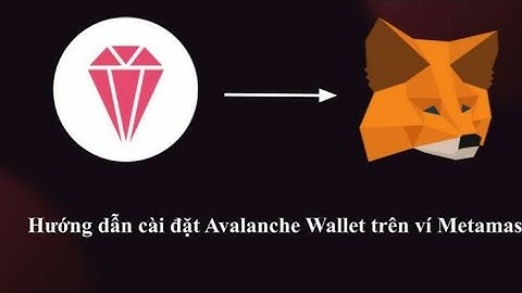 Hướng Dẫn Tích Hợp Mạng Avalanche (AVAX) Vào Ví Metamask New 2021