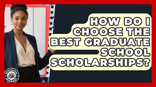 How Do I Choose The Best Graduate School Scholarships - Grad School Mindset