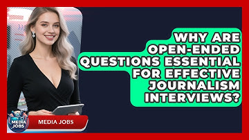 Why Are Open-ended Questions Essential For Effective Journalism Interviews? - Media Jobs