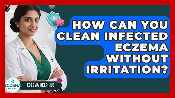 How Can You Clean Infected Eczema Without Irritation? - Eczema Help Hub