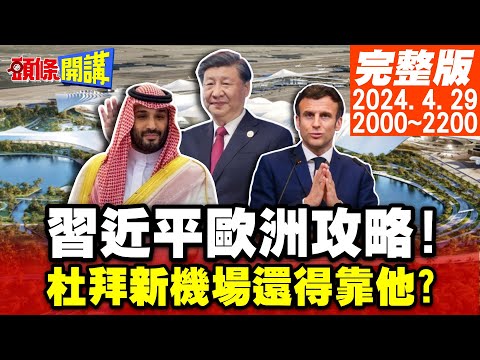 【#頭條開講 】習近平歐洲攻略!馬克宏帶槍投靠?超越北京大興?杜拜新機場還是得靠他?美校園白色恐怖降臨!20240429完整版 @HeadlinesTalk