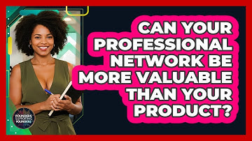 Can Your Professional Network Be More Valuable Than Your Product? - Founders Supporting Founders