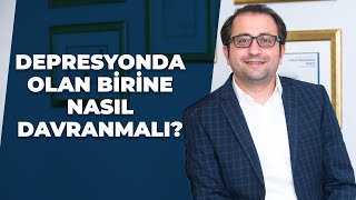 Psikiyatrist Dr. Burak Toprak - Depresyonda Olan Bir Yakınınıza Nasıl Davranmalısınız?