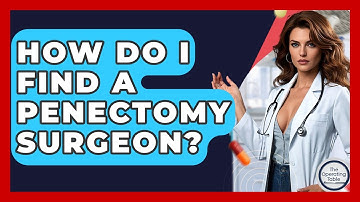 How Do I Find A Penectomy Surgeon? - The Operating Table