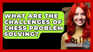 What Are The Challenges Of Chess Problem Solving? - The Board Game Xpert