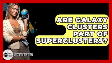 Are Galaxy Clusters Part Of Superclusters? - Physics Frontier