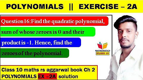 Find the quadratic polynomial, sum of whose zeroes is 0 and their product is -1 | Qno 16 | Ex - 2A