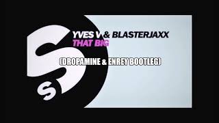 Yves V & Blasterjaxx - That Big (DROPAMINE & Enrey Bootleg)