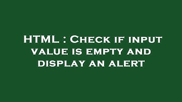 HTML : Check if input value is empty and display an alert