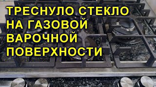 треснуло стекло на газовой варочной поверхни  что делать