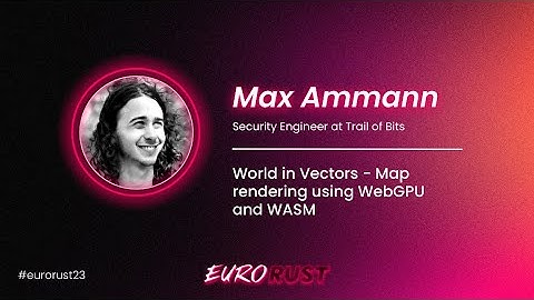 World in Vectors - Map rendering using WebGPU and WASM - Max Ammann - EuroRust 2023