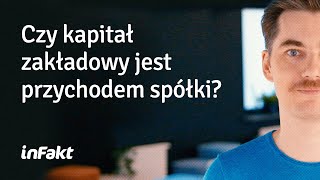 Czy kapitał zakładowy jest przychodem spółki?