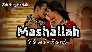 Mashallah Song | Ek Tha Tiger | Slowed and Reverb | By Harish Kumar