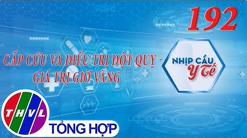 Nhịp cầu y tế - Kỳ 192: Cấp cứu và điều trị đột quỵ - Giá trị giờ vàng
