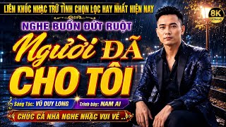 LIÊN KHÚC NHẠC TRỮ TÌNH CHỌN LỌC: NGƯỜI ĐÃ CHO TÔI - TB: NAM AI - CHỌN LỌC NHỮNG CA KHÚC MỚI NHẤT…