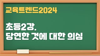 [교육트렌드2024] 2강. 당연한 것에 대한 의심