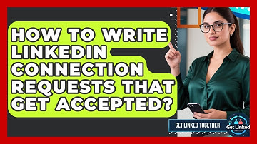 How To Write LinkedIn Connection Requests That Get Accepted? - Get Linked Together