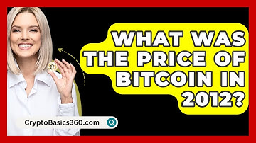 What Was The Price Of Bitcoin In 2012? - CryptoBasics360.com