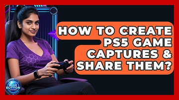 How To Create PS5 Game Captures & Share Them? - Blue Button Gaming
