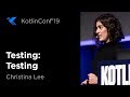 KotlinConf 2019: Testing: Testing by Christina Lee