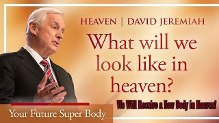 We Will Receive a New Body in Heaven! | David Jeremiah | 1 Corinthians 15:35-49