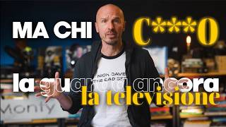 Perché caxxo guardi ancora la TV?