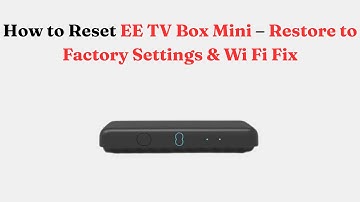 How to Reset EE TV Box Mini – Restore to Factory Settings & Wi Fi Fix