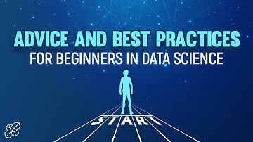 Advice and Best Practices for Beginners in Data Science | Data Science Explained