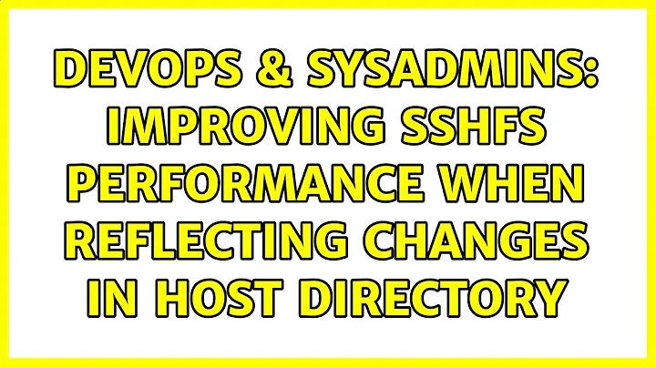 DevOps & SysAdmins: Improving SSHFS performance when reflecting changes in host directory