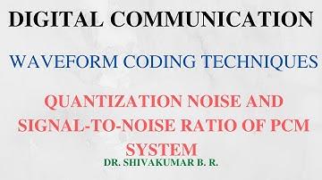 Lecture 20: Quantization Noise and Signal-to-Noise Ratio of PCM System