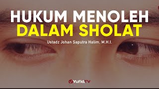 Hukum Menoleh dalam Sholat - Ustadz Johan Saputra Halim, M.H.I. - Ceramah Singkat