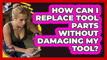How Can I Replace Tool Parts Without Damaging My Tool? - ToolBench Pros