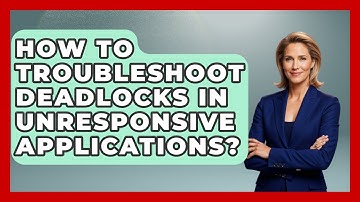 How To Troubleshoot Deadlocks In Unresponsive Applications? - Learn To Troubleshoot