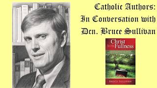 Dcn. Bruce Sullivan: In Conversation (Catholic Authors)