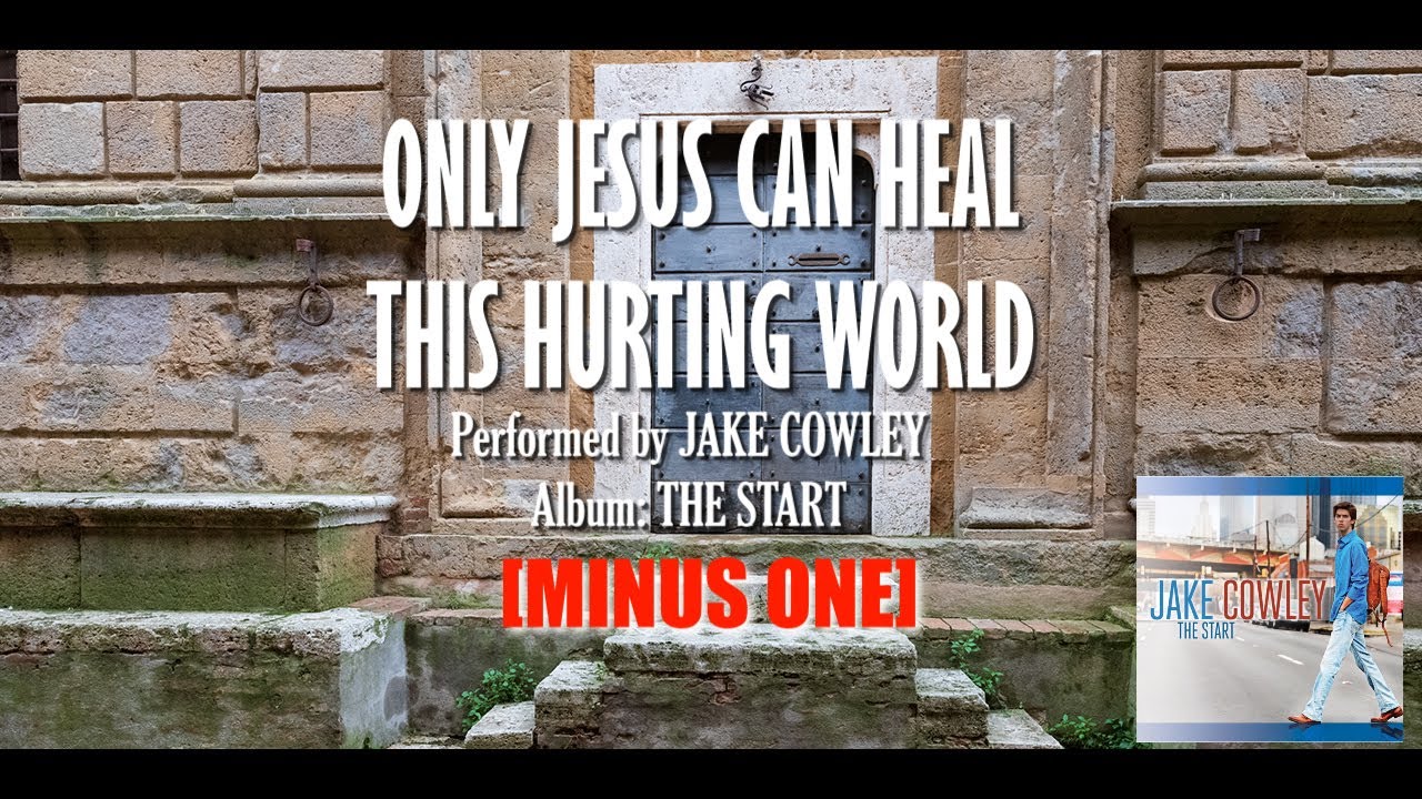 "Only Jesus Can Heal This Hurting World" by Jake Cowley || Minus One "Only Jesus Can Heal This Hurting World" by Jake Cowley || Minus One