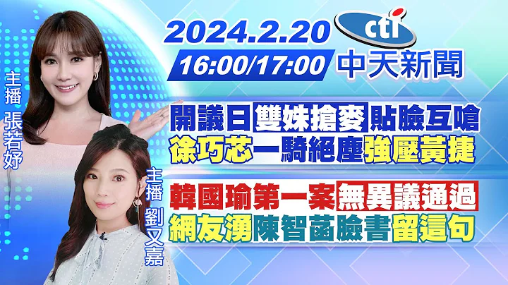 【張若妤/劉又嘉報新聞】開議日"雙姝搶麥"貼臉互嗆"徐巧芯"一騎絕塵"強壓黃捷"韓國瑜第一案"無異議通過""網友湧"陳智菡臉書"留這句" 20240220 @CtiTv - 天天要聞
