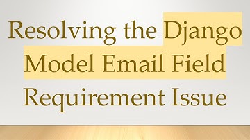 Resolving the Django Model Email Field Requirement Issue