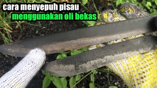 Tutorial cara menyepuh parang, golok, pisau menggunakan oli bekas