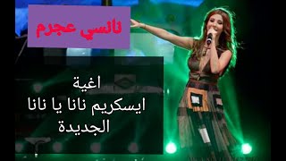 اغنية آيس كريم نانا الجديدة .غناء نانسي عجرم