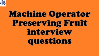 Machine Operator Preserving Fruit interview questions