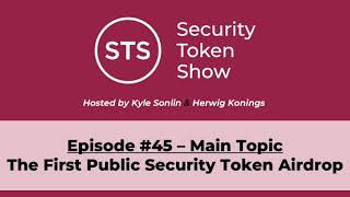 Security Token Show Highlights: #45 - The First Public Security Token Airdrop