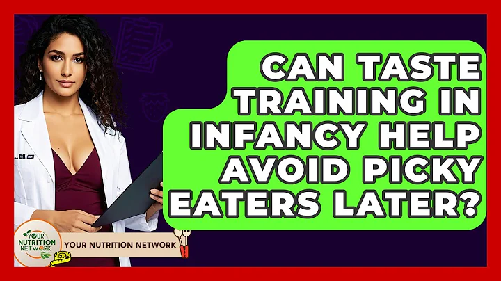 Can Taste Training In Infancy Help Avoid Picky Eaters Later? - Your Nutrition Network