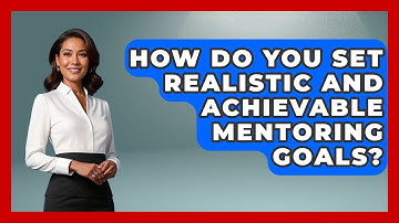 How Do You Set Realistic And Achievable Mentoring Goals? - Learn As An Adult