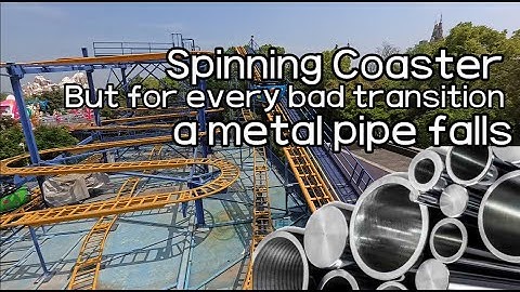 Spinning Coaster , but for every bad transition, a metal pipe falls...
