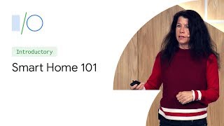 Smart Home 101: How to Develop for the Connected Home (Google I/O'19)