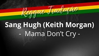 Sang Hugh - Mama Don't Cry (TRADUÇÃO)