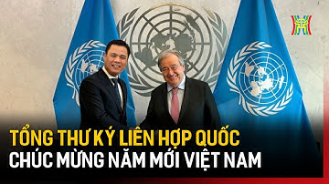 Tổng thư ký LHQ chúc mừng năm mới Việt Nam | Tin quốc tế | Tin tức